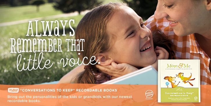 Always Remember That Little Voice NEW "Conversations to Keep" Recordable Books Bring out the personalities of the kids or grandkids with our newest recordable books.